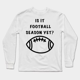 Is It Football Season Yet? Long Sleeve T-Shirt